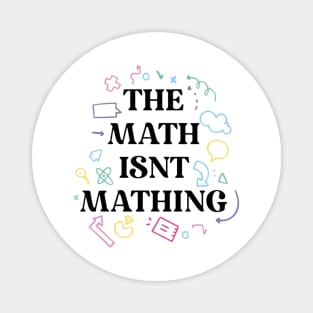 The math isnt mathing math humor Magnet